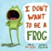 I don’t want to be a frog